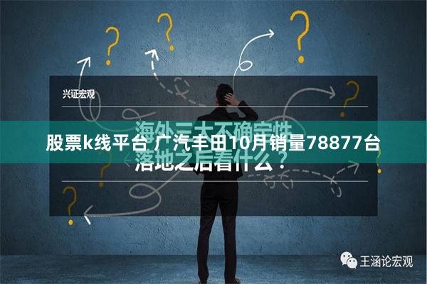 股票k线平台 广汽丰田10月销量78877台