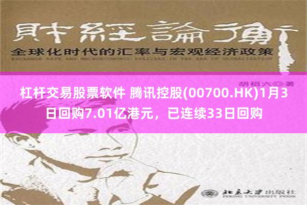 杠杆交易股票软件 腾讯控股(00700.HK)1月3日回购7.01亿港元，已连续33日回购